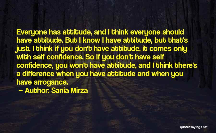 Sania Mirza Quotes: Everyone Has Attitude, And I Think Everyone Should Have Attitude. But I Know I Have Attitude, But That's Just, I