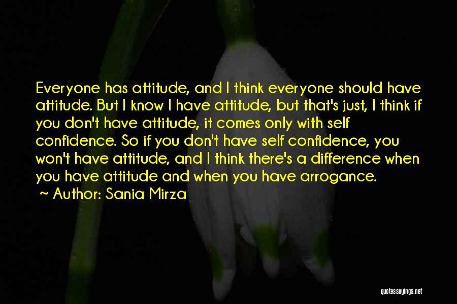 Sania Mirza Quotes: Everyone Has Attitude, And I Think Everyone Should Have Attitude. But I Know I Have Attitude, But That's Just, I