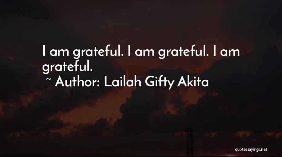 Lailah Gifty Akita Quotes: I Am Grateful. I Am Grateful. I Am Grateful.