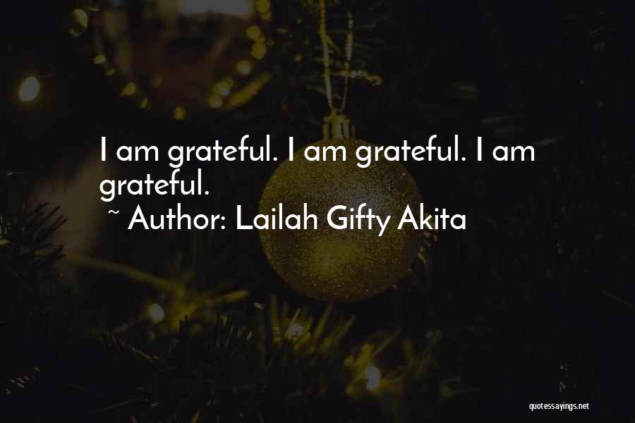 Lailah Gifty Akita Quotes: I Am Grateful. I Am Grateful. I Am Grateful.