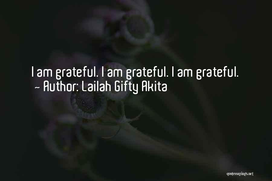 Lailah Gifty Akita Quotes: I Am Grateful. I Am Grateful. I Am Grateful.