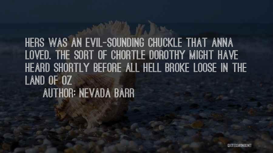 Nevada Barr Quotes: Hers Was An Evil-sounding Chuckle That Anna Loved. The Sort Of Chortle Dorothy Might Have Heard Shortly Before All Hell