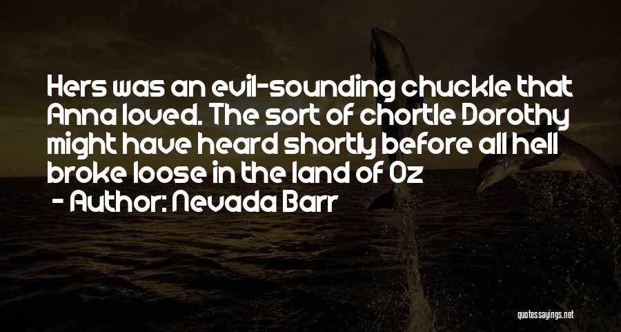 Nevada Barr Quotes: Hers Was An Evil-sounding Chuckle That Anna Loved. The Sort Of Chortle Dorothy Might Have Heard Shortly Before All Hell