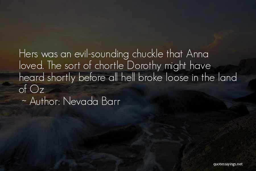 Nevada Barr Quotes: Hers Was An Evil-sounding Chuckle That Anna Loved. The Sort Of Chortle Dorothy Might Have Heard Shortly Before All Hell