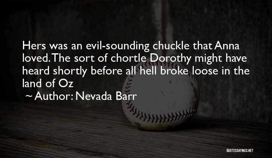 Nevada Barr Quotes: Hers Was An Evil-sounding Chuckle That Anna Loved. The Sort Of Chortle Dorothy Might Have Heard Shortly Before All Hell
