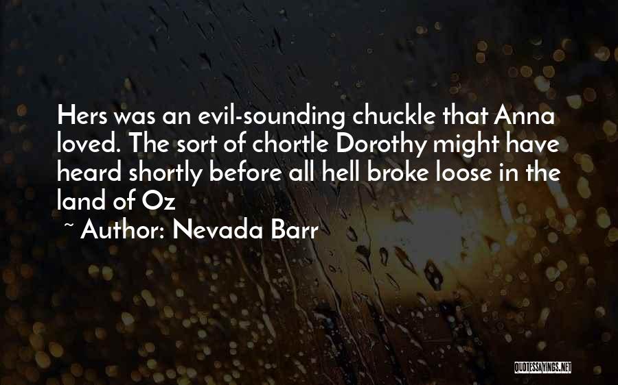 Nevada Barr Quotes: Hers Was An Evil-sounding Chuckle That Anna Loved. The Sort Of Chortle Dorothy Might Have Heard Shortly Before All Hell