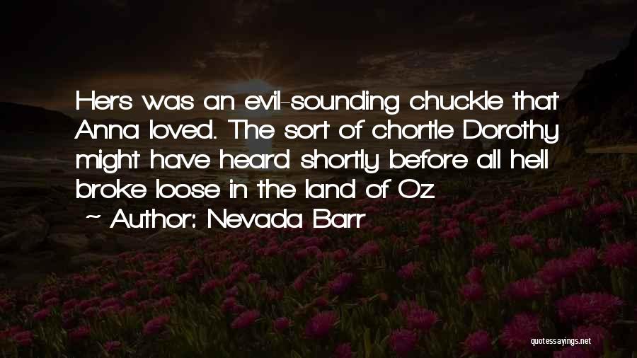 Nevada Barr Quotes: Hers Was An Evil-sounding Chuckle That Anna Loved. The Sort Of Chortle Dorothy Might Have Heard Shortly Before All Hell