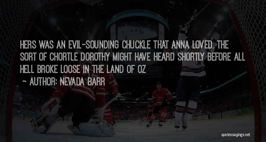 Nevada Barr Quotes: Hers Was An Evil-sounding Chuckle That Anna Loved. The Sort Of Chortle Dorothy Might Have Heard Shortly Before All Hell