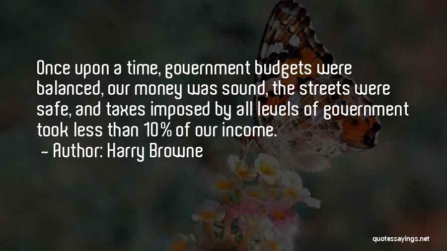 Harry Browne Quotes: Once Upon A Time, Government Budgets Were Balanced, Our Money Was Sound, The Streets Were Safe, And Taxes Imposed By