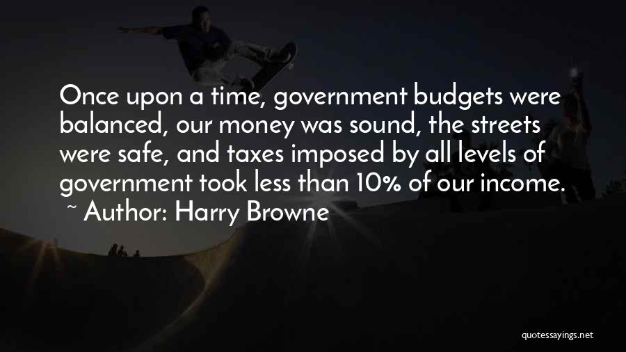 Harry Browne Quotes: Once Upon A Time, Government Budgets Were Balanced, Our Money Was Sound, The Streets Were Safe, And Taxes Imposed By