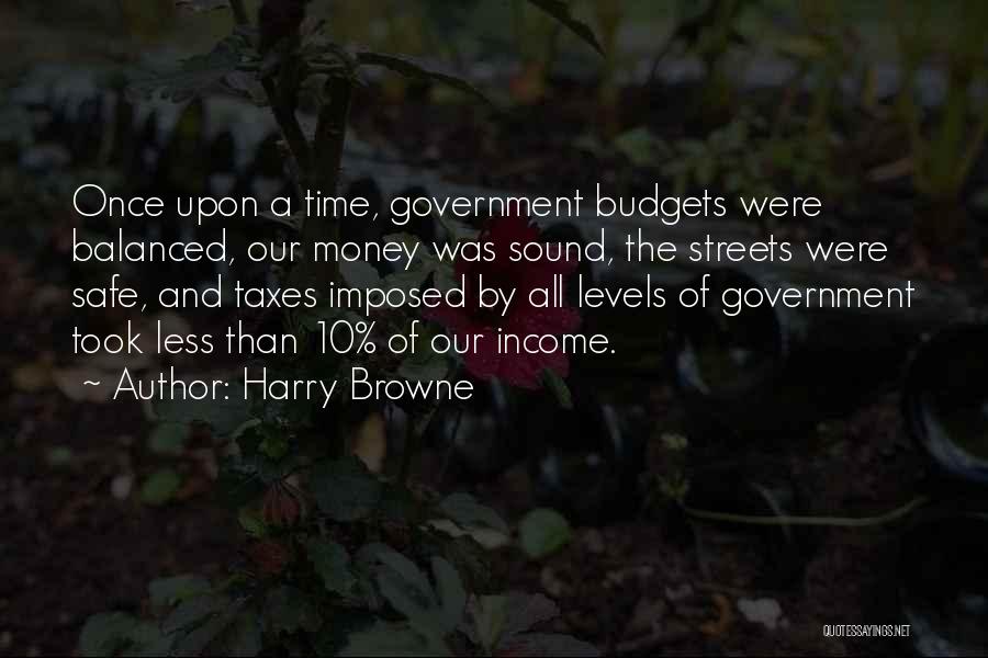 Harry Browne Quotes: Once Upon A Time, Government Budgets Were Balanced, Our Money Was Sound, The Streets Were Safe, And Taxes Imposed By