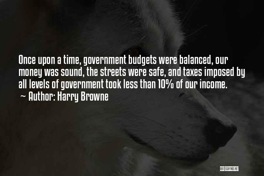 Harry Browne Quotes: Once Upon A Time, Government Budgets Were Balanced, Our Money Was Sound, The Streets Were Safe, And Taxes Imposed By