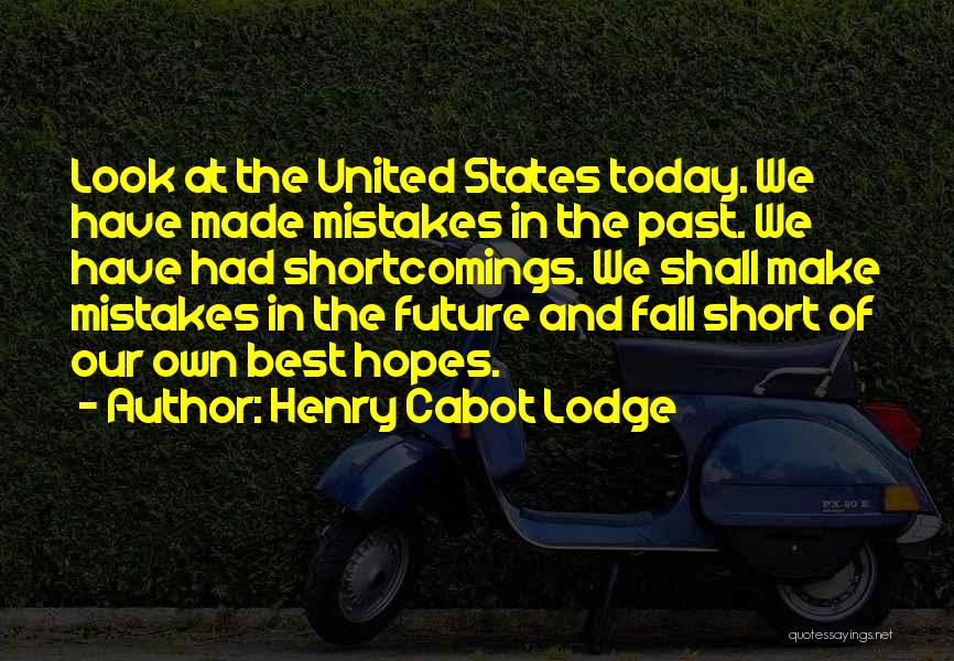 Henry Cabot Lodge Quotes: Look At The United States Today. We Have Made Mistakes In The Past. We Have Had Shortcomings. We Shall Make