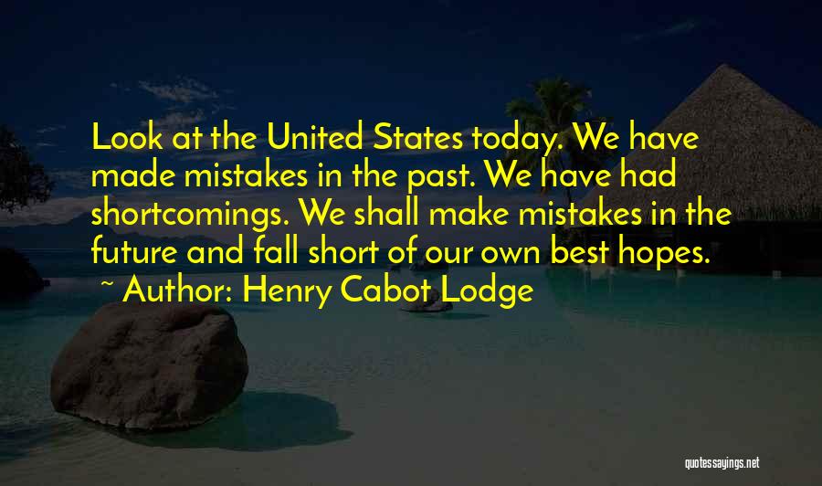 Henry Cabot Lodge Quotes: Look At The United States Today. We Have Made Mistakes In The Past. We Have Had Shortcomings. We Shall Make