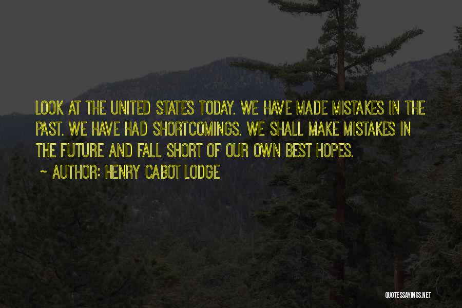 Henry Cabot Lodge Quotes: Look At The United States Today. We Have Made Mistakes In The Past. We Have Had Shortcomings. We Shall Make