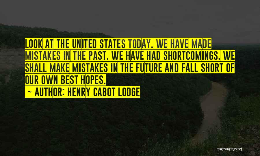 Henry Cabot Lodge Quotes: Look At The United States Today. We Have Made Mistakes In The Past. We Have Had Shortcomings. We Shall Make