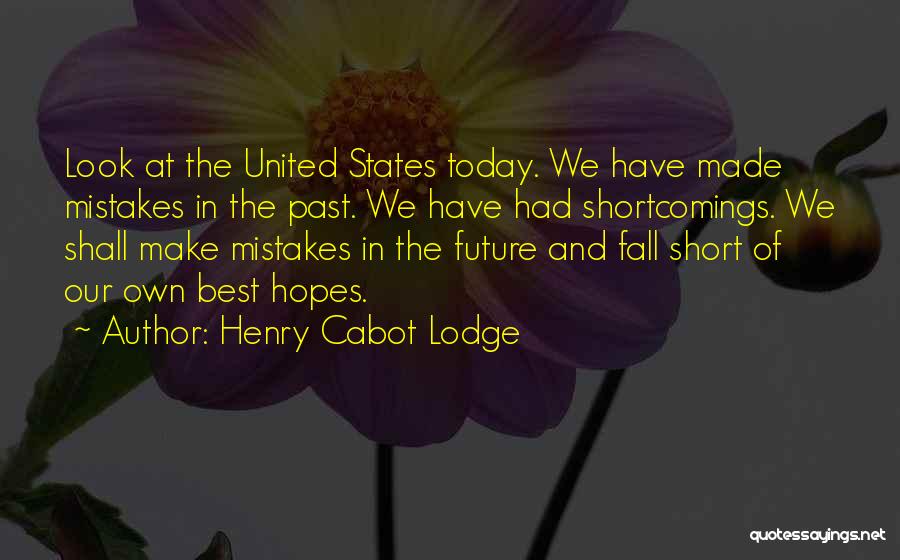 Henry Cabot Lodge Quotes: Look At The United States Today. We Have Made Mistakes In The Past. We Have Had Shortcomings. We Shall Make