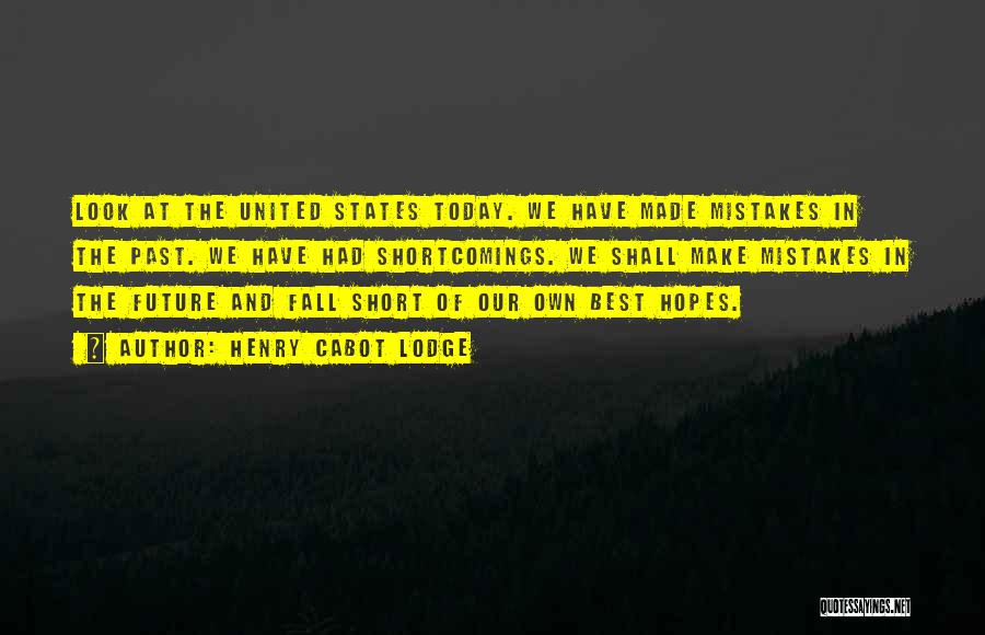 Henry Cabot Lodge Quotes: Look At The United States Today. We Have Made Mistakes In The Past. We Have Had Shortcomings. We Shall Make