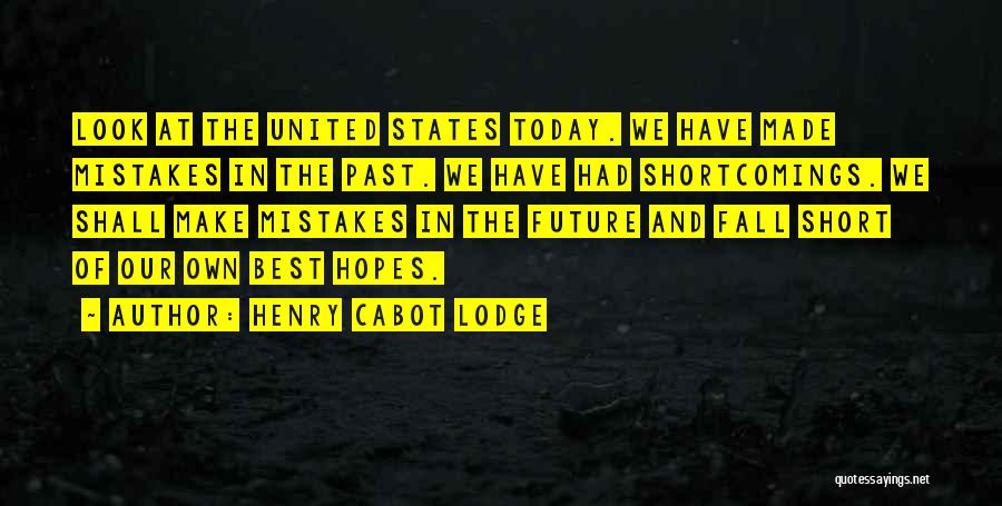 Henry Cabot Lodge Quotes: Look At The United States Today. We Have Made Mistakes In The Past. We Have Had Shortcomings. We Shall Make