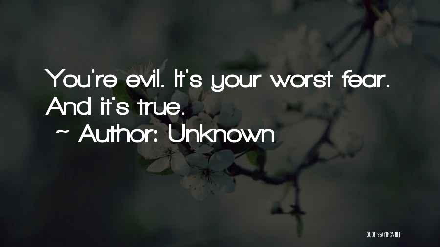 Unknown Quotes: You're Evil. It's Your Worst Fear. And It's True.