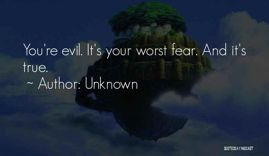 Unknown Quotes: You're Evil. It's Your Worst Fear. And It's True.