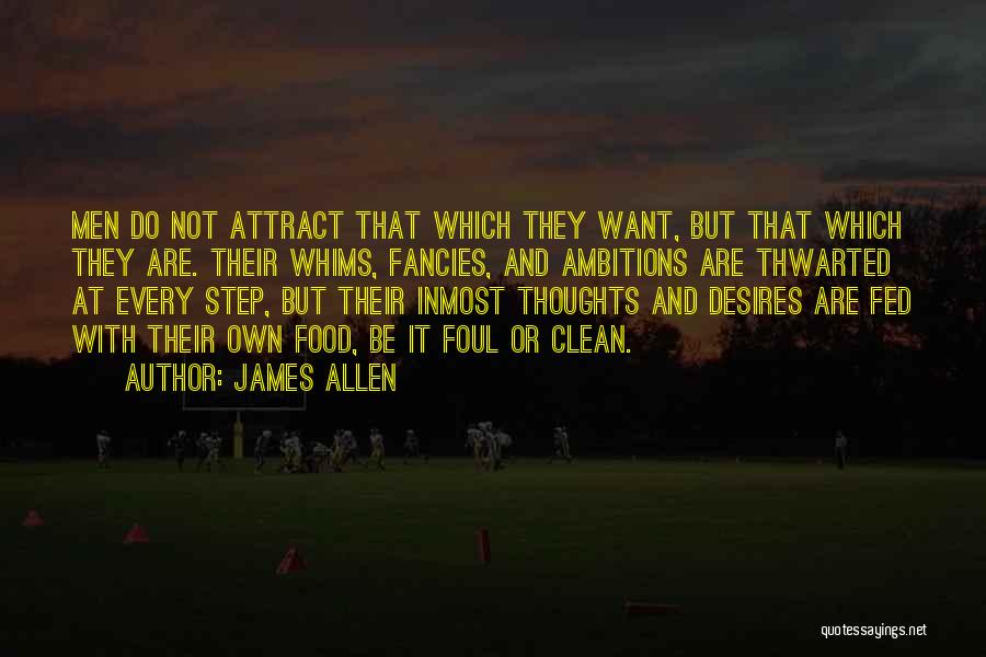 James Allen Quotes: Men Do Not Attract That Which They Want, But That Which They Are. Their Whims, Fancies, And Ambitions Are Thwarted