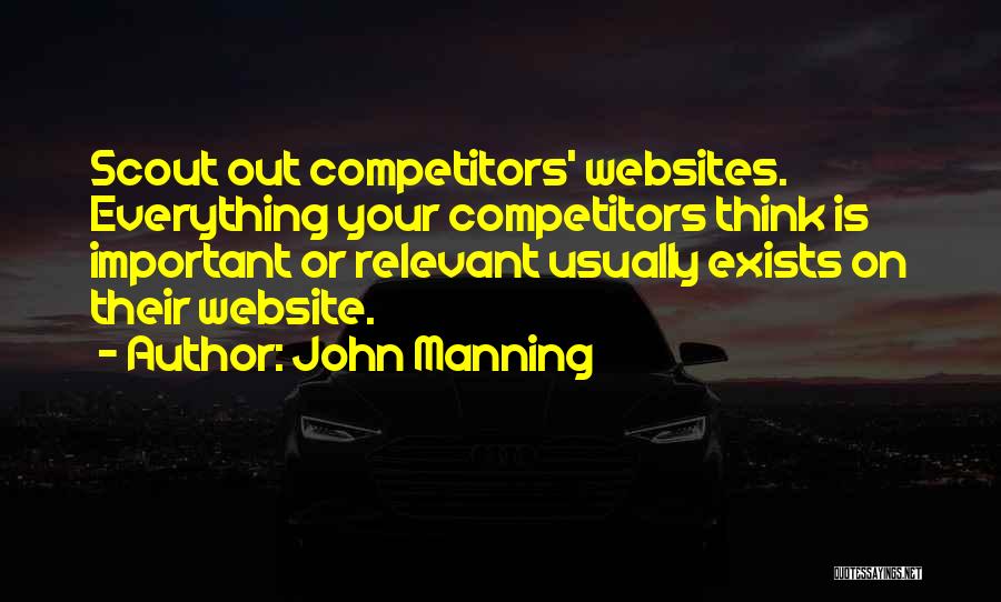 John Manning Quotes: Scout Out Competitors' Websites. Everything Your Competitors Think Is Important Or Relevant Usually Exists On Their Website.