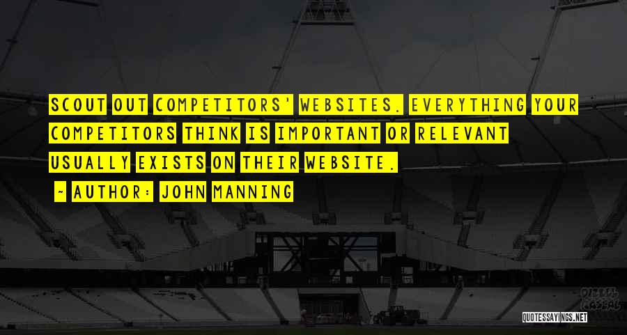 John Manning Quotes: Scout Out Competitors' Websites. Everything Your Competitors Think Is Important Or Relevant Usually Exists On Their Website.