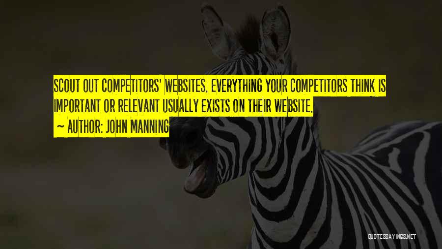 John Manning Quotes: Scout Out Competitors' Websites. Everything Your Competitors Think Is Important Or Relevant Usually Exists On Their Website.