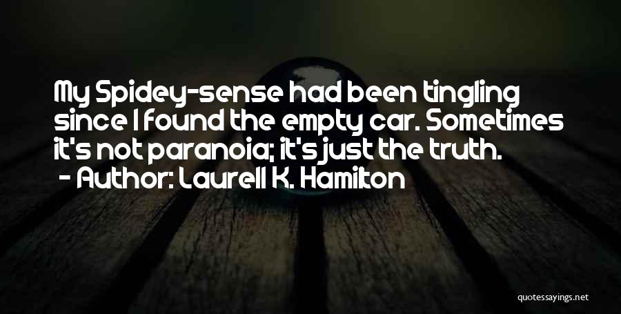 Laurell K. Hamilton Quotes: My Spidey-sense Had Been Tingling Since I Found The Empty Car. Sometimes It's Not Paranoia; It's Just The Truth.