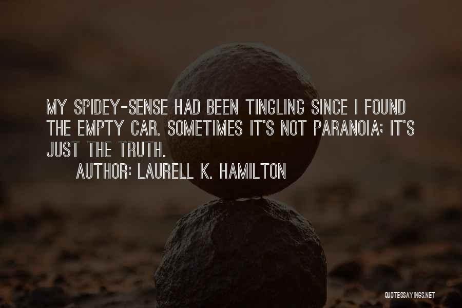 Laurell K. Hamilton Quotes: My Spidey-sense Had Been Tingling Since I Found The Empty Car. Sometimes It's Not Paranoia; It's Just The Truth.