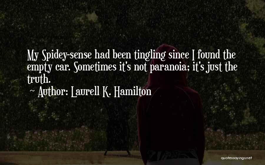 Laurell K. Hamilton Quotes: My Spidey-sense Had Been Tingling Since I Found The Empty Car. Sometimes It's Not Paranoia; It's Just The Truth.