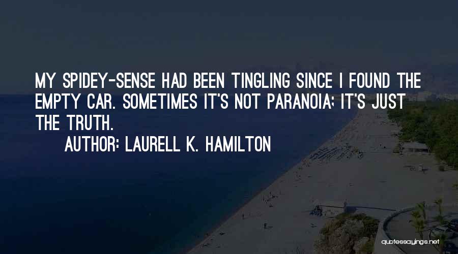 Laurell K. Hamilton Quotes: My Spidey-sense Had Been Tingling Since I Found The Empty Car. Sometimes It's Not Paranoia; It's Just The Truth.