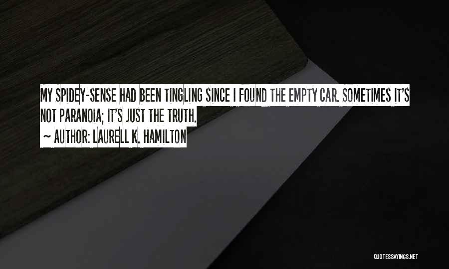 Laurell K. Hamilton Quotes: My Spidey-sense Had Been Tingling Since I Found The Empty Car. Sometimes It's Not Paranoia; It's Just The Truth.