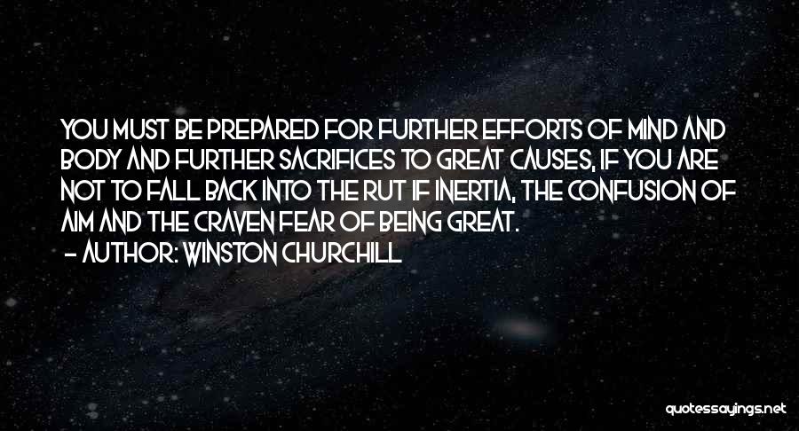 Winston Churchill Quotes: You Must Be Prepared For Further Efforts Of Mind And Body And Further Sacrifices To Great Causes, If You Are