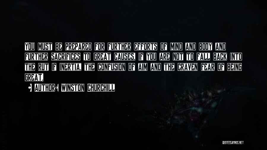 Winston Churchill Quotes: You Must Be Prepared For Further Efforts Of Mind And Body And Further Sacrifices To Great Causes, If You Are