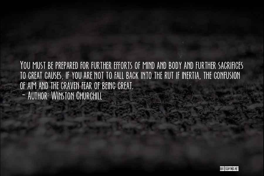 Winston Churchill Quotes: You Must Be Prepared For Further Efforts Of Mind And Body And Further Sacrifices To Great Causes, If You Are