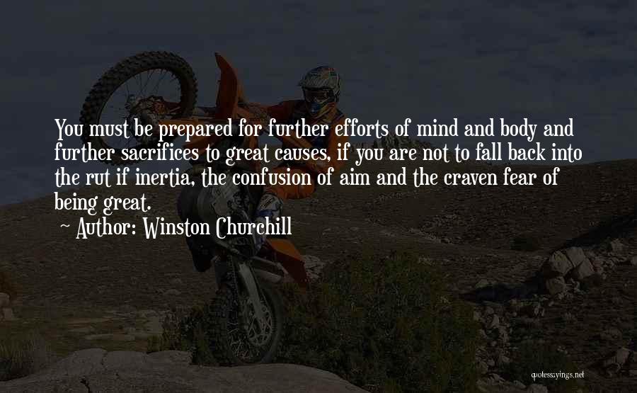 Winston Churchill Quotes: You Must Be Prepared For Further Efforts Of Mind And Body And Further Sacrifices To Great Causes, If You Are