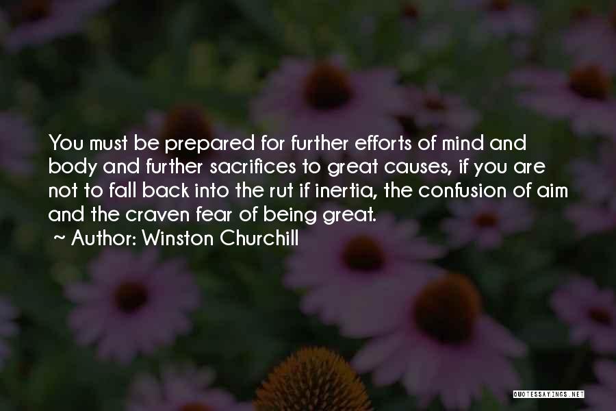 Winston Churchill Quotes: You Must Be Prepared For Further Efforts Of Mind And Body And Further Sacrifices To Great Causes, If You Are