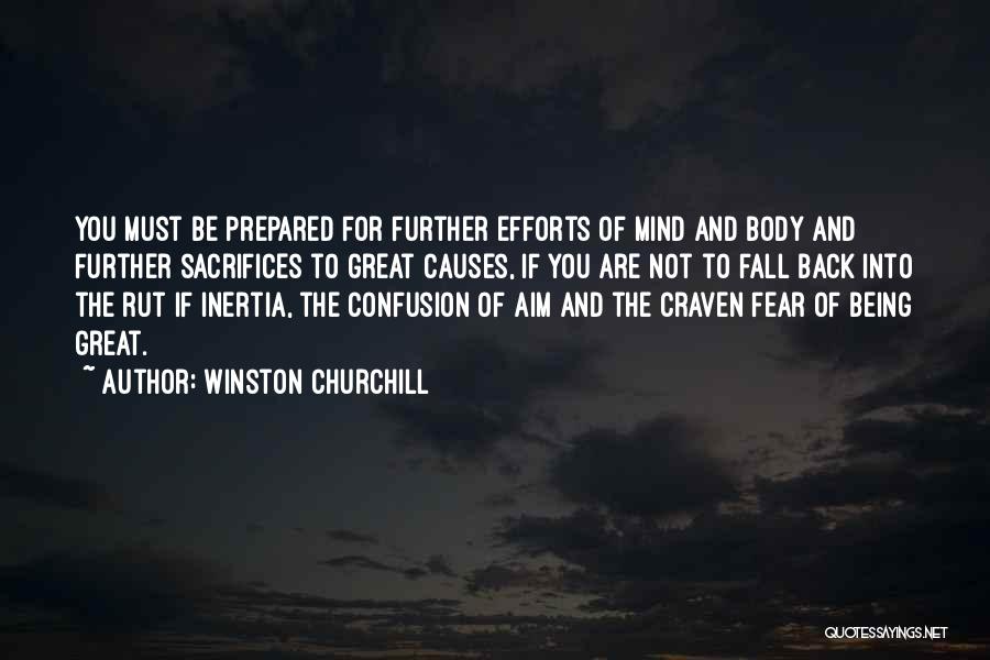 Winston Churchill Quotes: You Must Be Prepared For Further Efforts Of Mind And Body And Further Sacrifices To Great Causes, If You Are