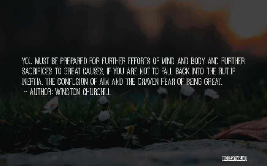 Winston Churchill Quotes: You Must Be Prepared For Further Efforts Of Mind And Body And Further Sacrifices To Great Causes, If You Are