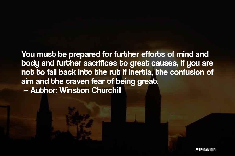 Winston Churchill Quotes: You Must Be Prepared For Further Efforts Of Mind And Body And Further Sacrifices To Great Causes, If You Are