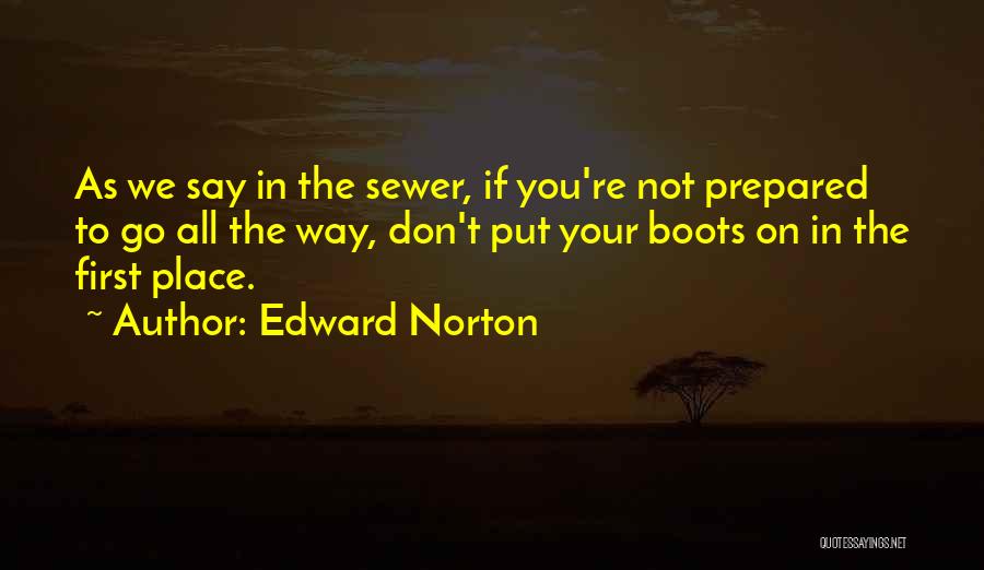 Edward Norton Quotes: As We Say In The Sewer, If You're Not Prepared To Go All The Way, Don't Put Your Boots On