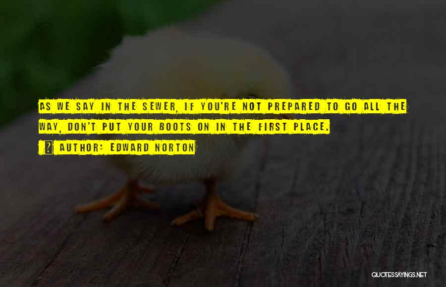 Edward Norton Quotes: As We Say In The Sewer, If You're Not Prepared To Go All The Way, Don't Put Your Boots On
