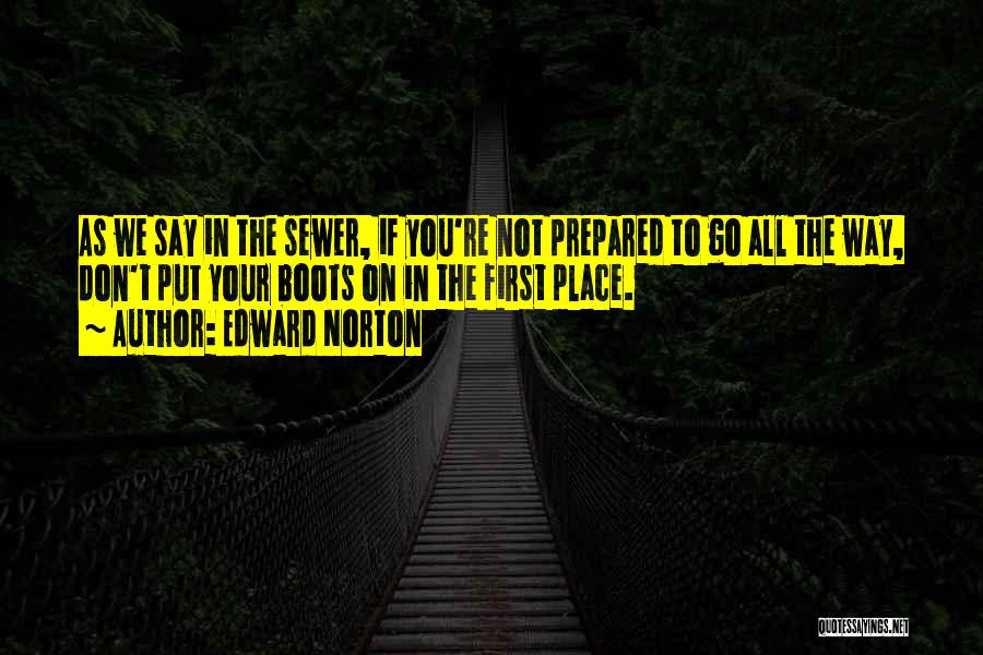 Edward Norton Quotes: As We Say In The Sewer, If You're Not Prepared To Go All The Way, Don't Put Your Boots On