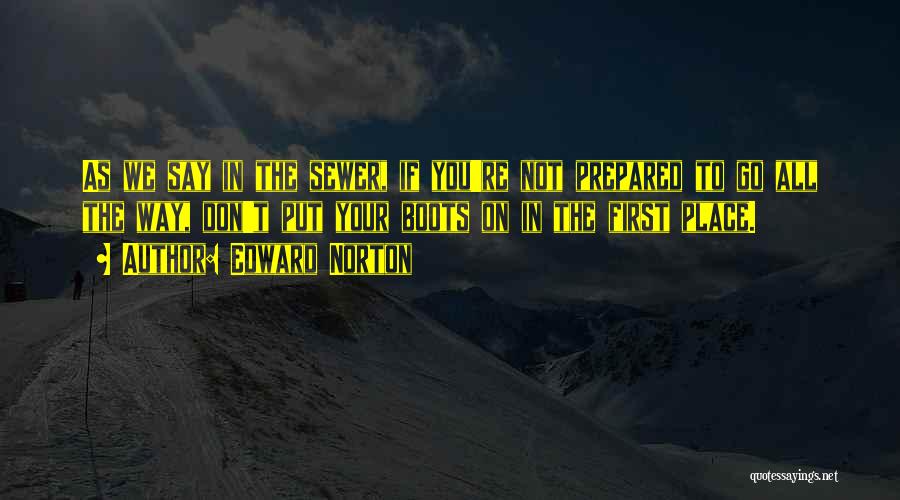 Edward Norton Quotes: As We Say In The Sewer, If You're Not Prepared To Go All The Way, Don't Put Your Boots On