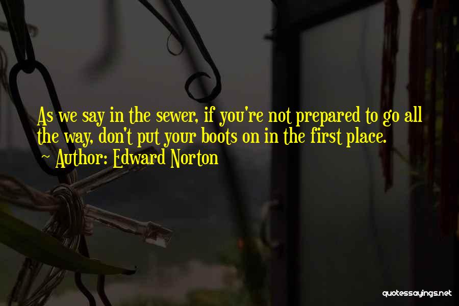 Edward Norton Quotes: As We Say In The Sewer, If You're Not Prepared To Go All The Way, Don't Put Your Boots On