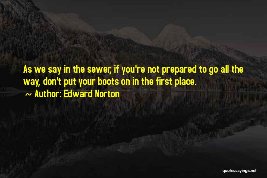 Edward Norton Quotes: As We Say In The Sewer, If You're Not Prepared To Go All The Way, Don't Put Your Boots On
