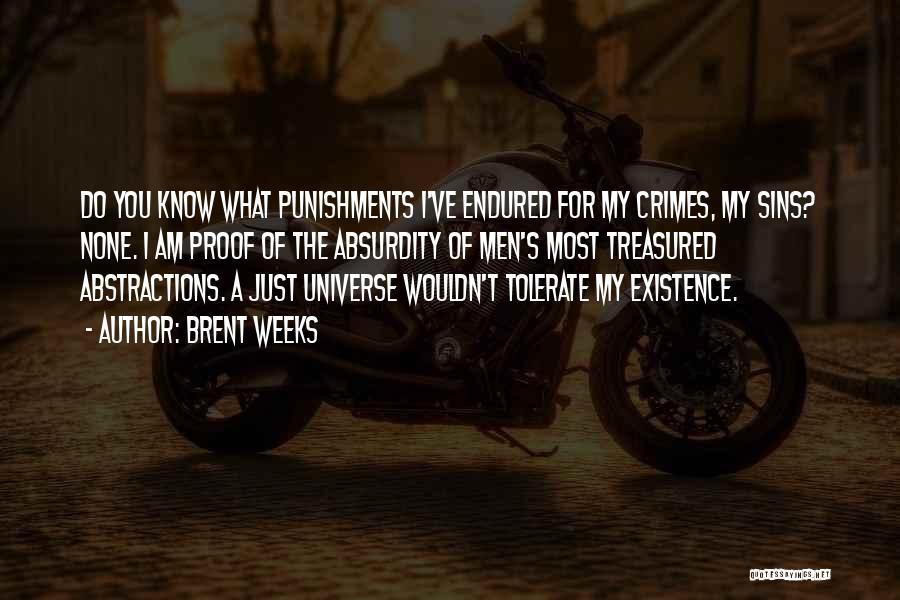 Brent Weeks Quotes: Do You Know What Punishments I've Endured For My Crimes, My Sins? None. I Am Proof Of The Absurdity Of