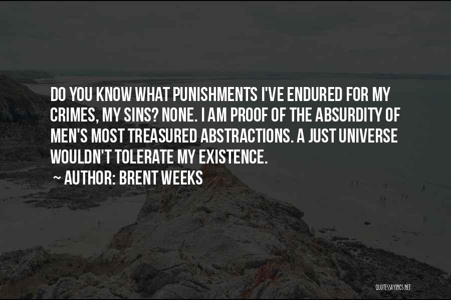 Brent Weeks Quotes: Do You Know What Punishments I've Endured For My Crimes, My Sins? None. I Am Proof Of The Absurdity Of